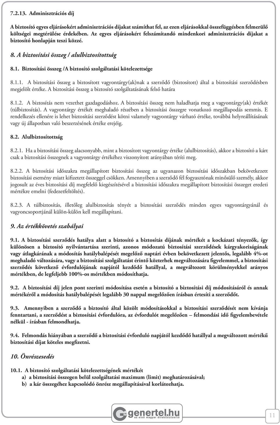 Biztosítási összeg /A biztosító szolgáltatási kötelezettsége 8.1.1. A biztosítási összeg a biztosított vagyontárgy(ak)nak a szerződő (biztosított) által a biztosítási szerződésben megjelölt értéke.