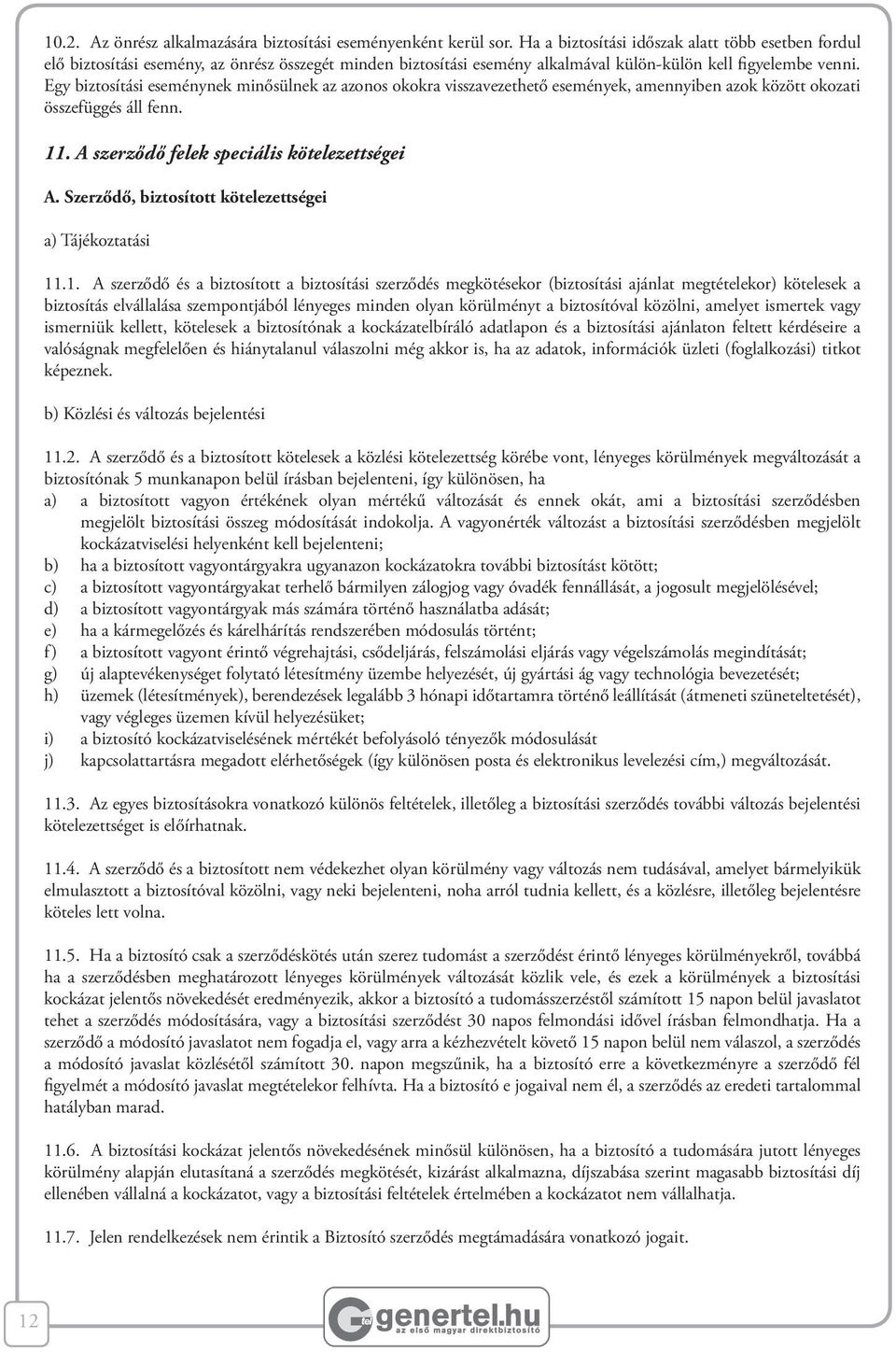 Egy biztosítási eseménynek minősülnek az azonos okokra visszavezethető események, amennyiben azok között okozati összefüggés áll fenn. 11. A szerződő felek speciális kötelezettségei A.