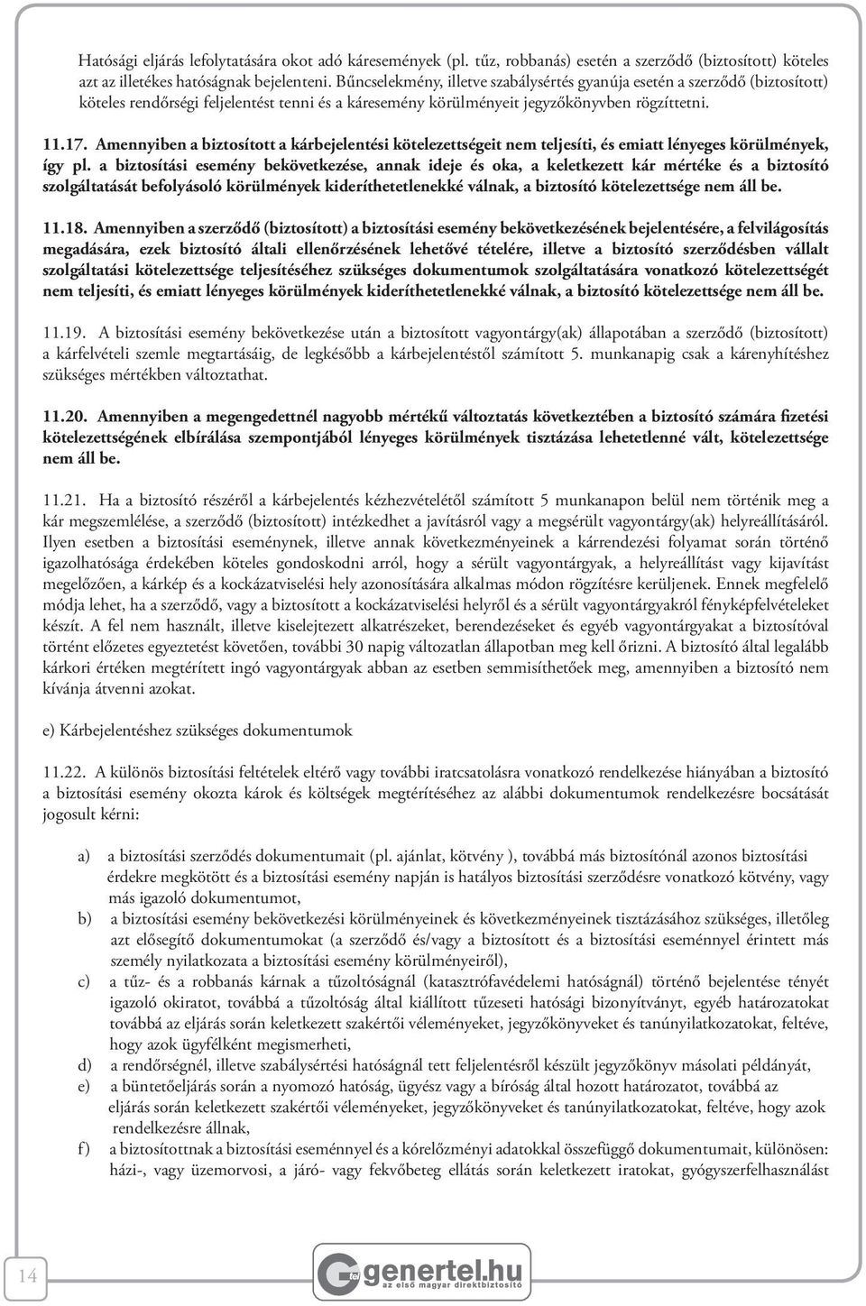 Amennyiben a biztosított a kárbejelentési kötelezettségeit nem teljesíti, és emiatt lényeges körülmények, így pl.