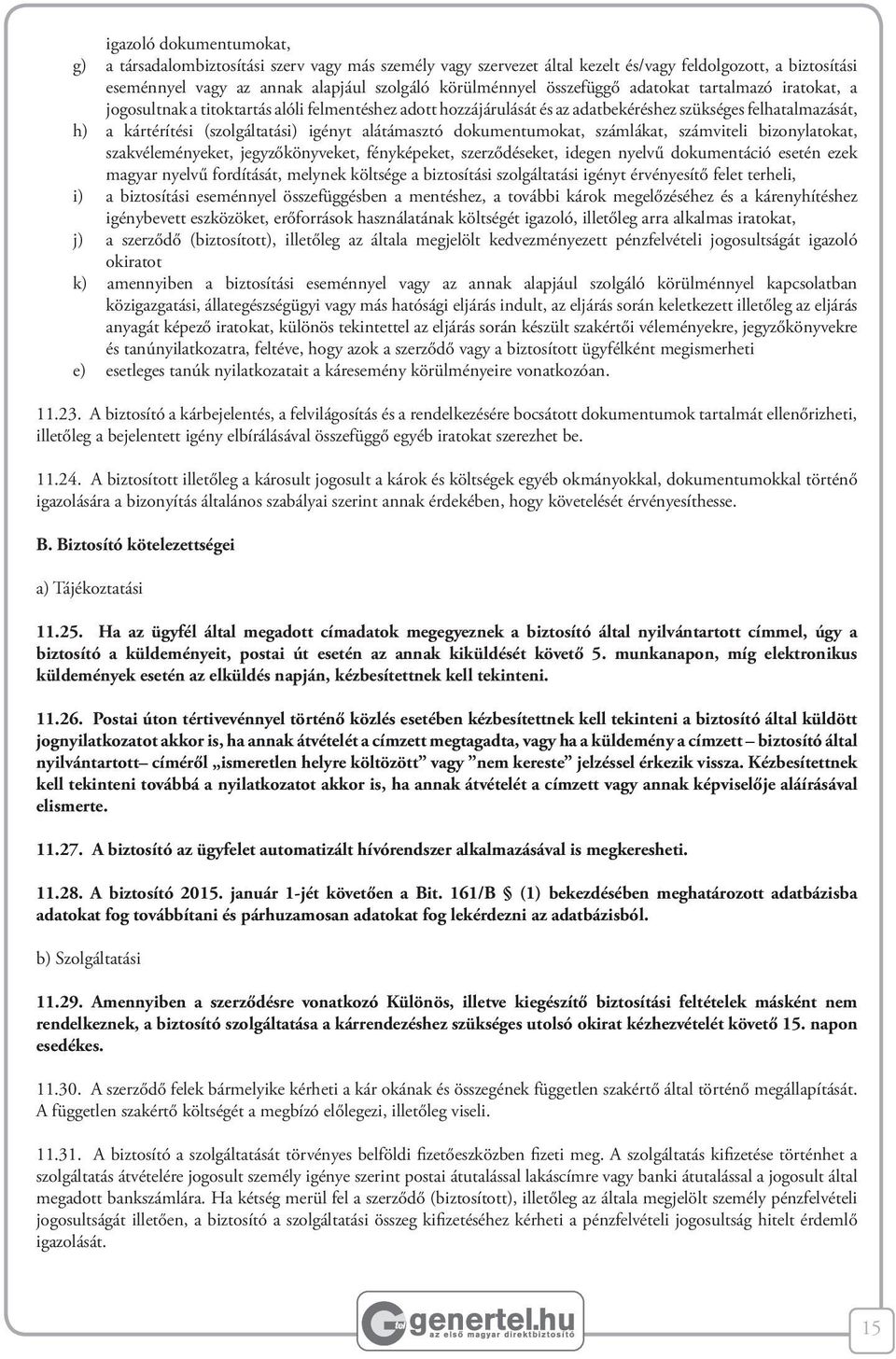 alátámasztó dokumentumokat, számlákat, számviteli bizonylatokat, szakvéleményeket, jegyzőkönyveket, fényképeket, szerződéseket, idegen nyelvű dokumentáció esetén ezek magyar nyelvű fordítását,