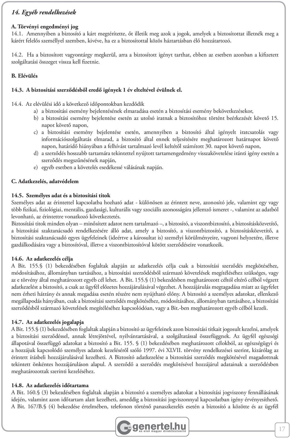 Ha a biztosított vagyontárgy megkerül, arra a biztosított igényt tarthat, ebben az esetben azonban a kifizetett szolgáltatási összeget vissza kell fizetnie. B. Elévülés 14.3.