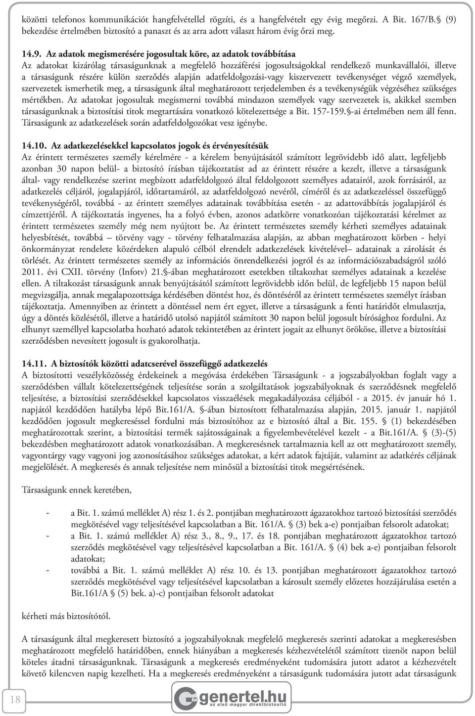 megfelelő hozzáférési jogosultságokkal rendelkező munkavállalói, illetve a társaságunk részére külön szerződés alapján adatfeldolgozási-vagy kiszervezett tevékenységet végző személyek, szervezetek