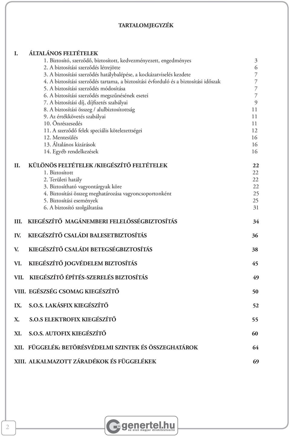 A biztosítási szerződés megszűnésének esetei 7 7. A biztosítási díj, díjfizetés szabályai 9 8. A biztosítási összeg / alulbiztosítottság 11 9. Az értékkövetés szabályai 11 10. Önrészesedés 11 11.