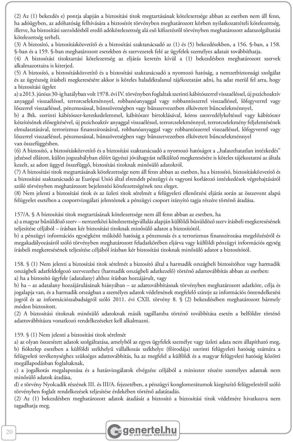 (3) A biztosító, a biztosításközvetítő és a biztosítási szaktanácsadó az (1) és (5) bekezdésekben, a 156. -ban, a 158. -ban és a 159.