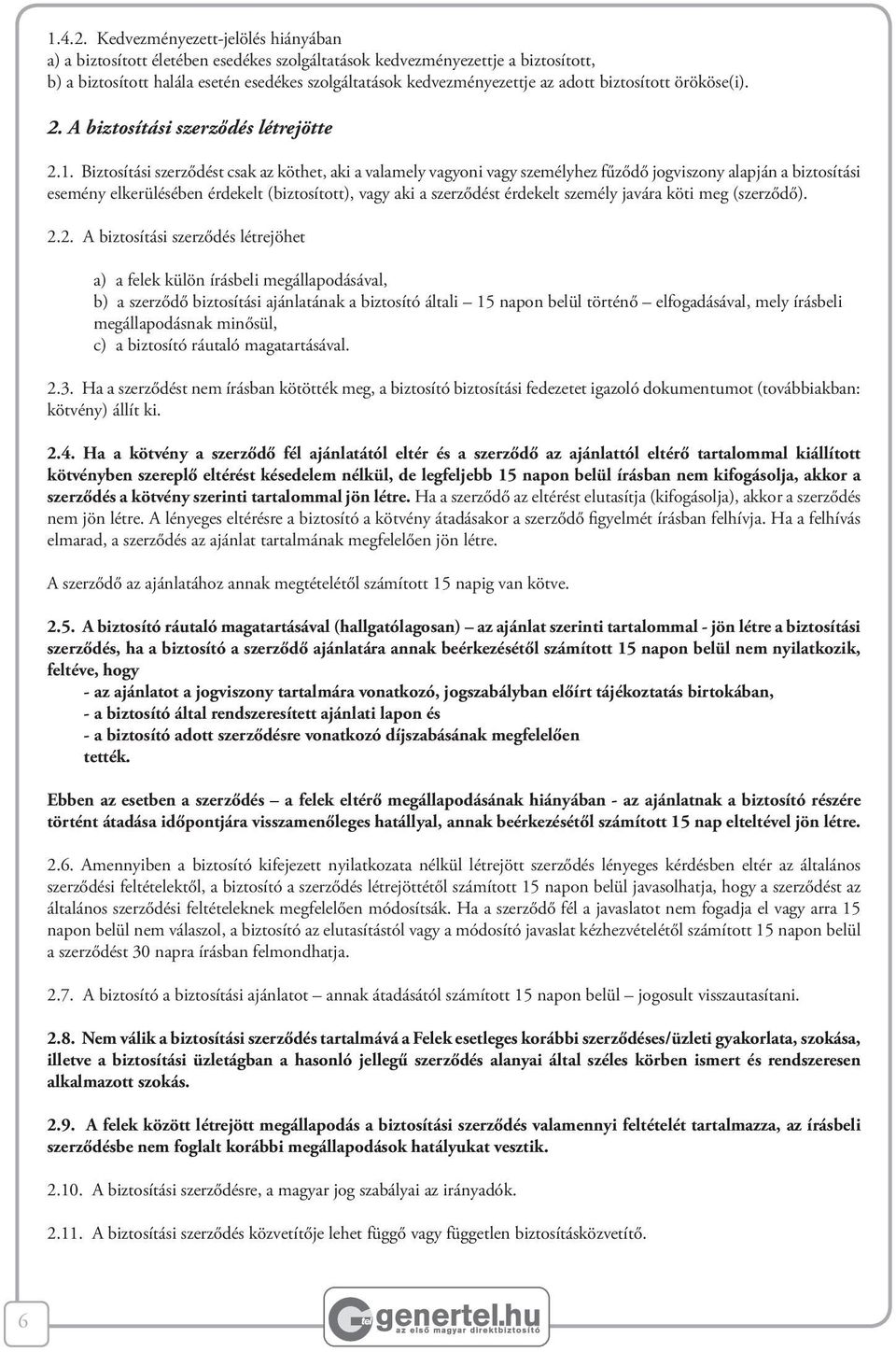 biztosított örököse(i). 2. A biztosítási szerződés létrejötte 2.1.