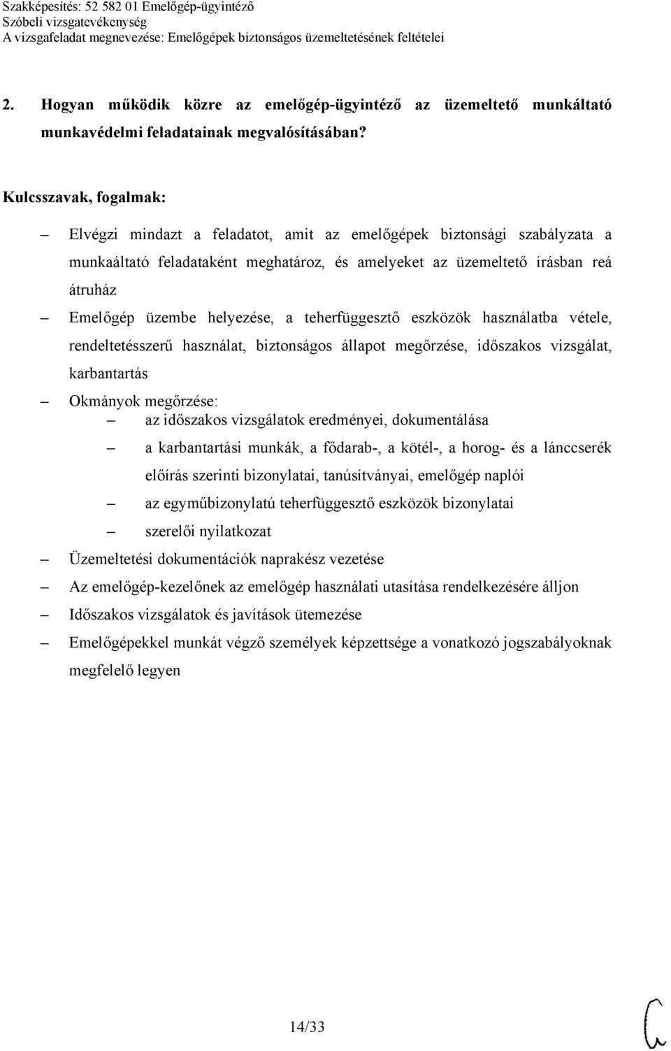 teherfüggesztő eszközök használatba vétele, rendeltetésszerű használat, biztonságos állapot megőrzése, időszakos vizsgálat, karbantartás Okmányok megőrzése: az időszakos vizsgálatok eredményei,