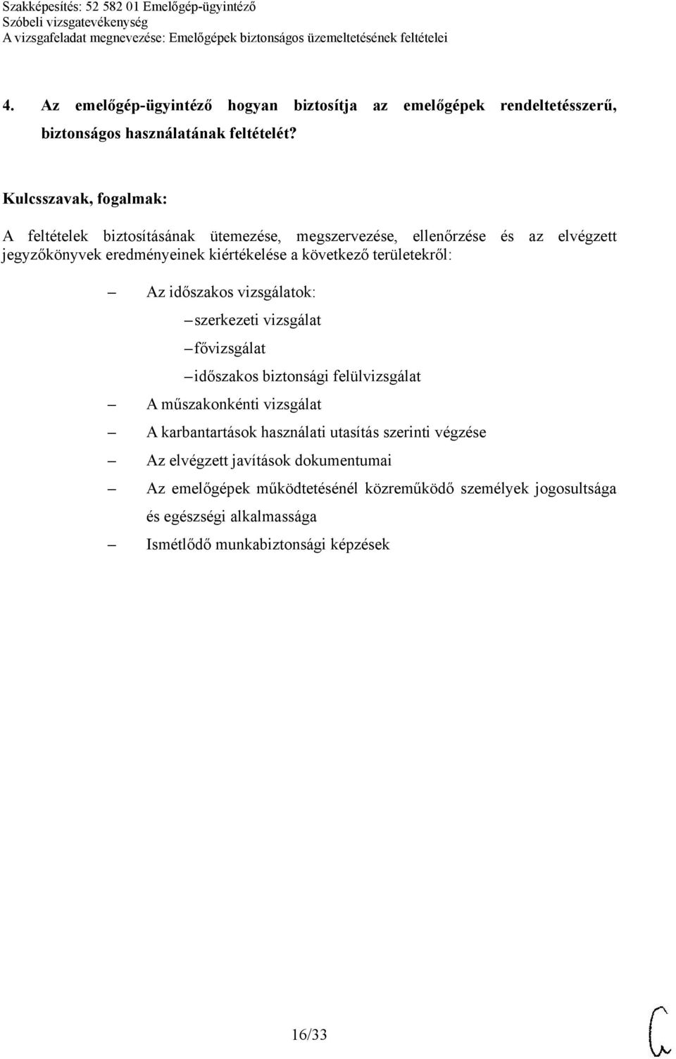 Az időszakos vizsgálatok: szerkezeti vizsgálat fővizsgálat időszakos biztonsági felülvizsgálat A műszakonkénti vizsgálat A karbantartások használati