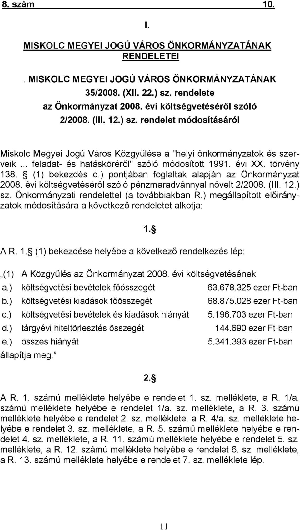 évi XX. törvény 138. (1) bekezdés d.) pontjában foglaltak alapján az Önkormányzat 2008. évi költségvetéséről szóló pénzmaradvánnyal növelt 2/2008. (III. 12.) sz.