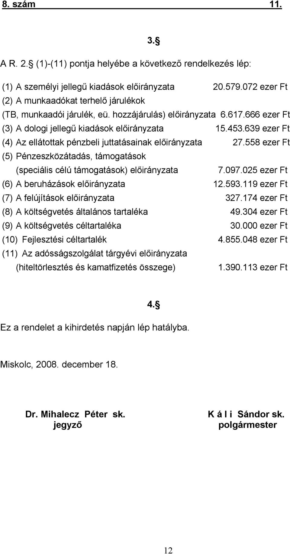 639 ezer Ft (4) Az ellátottak pénzbeli juttatásainak előirányzata 27.558 ezer Ft (5) Pénzeszközátadás, támogatások (speciális célú támogatások) előirányzata 7.097.