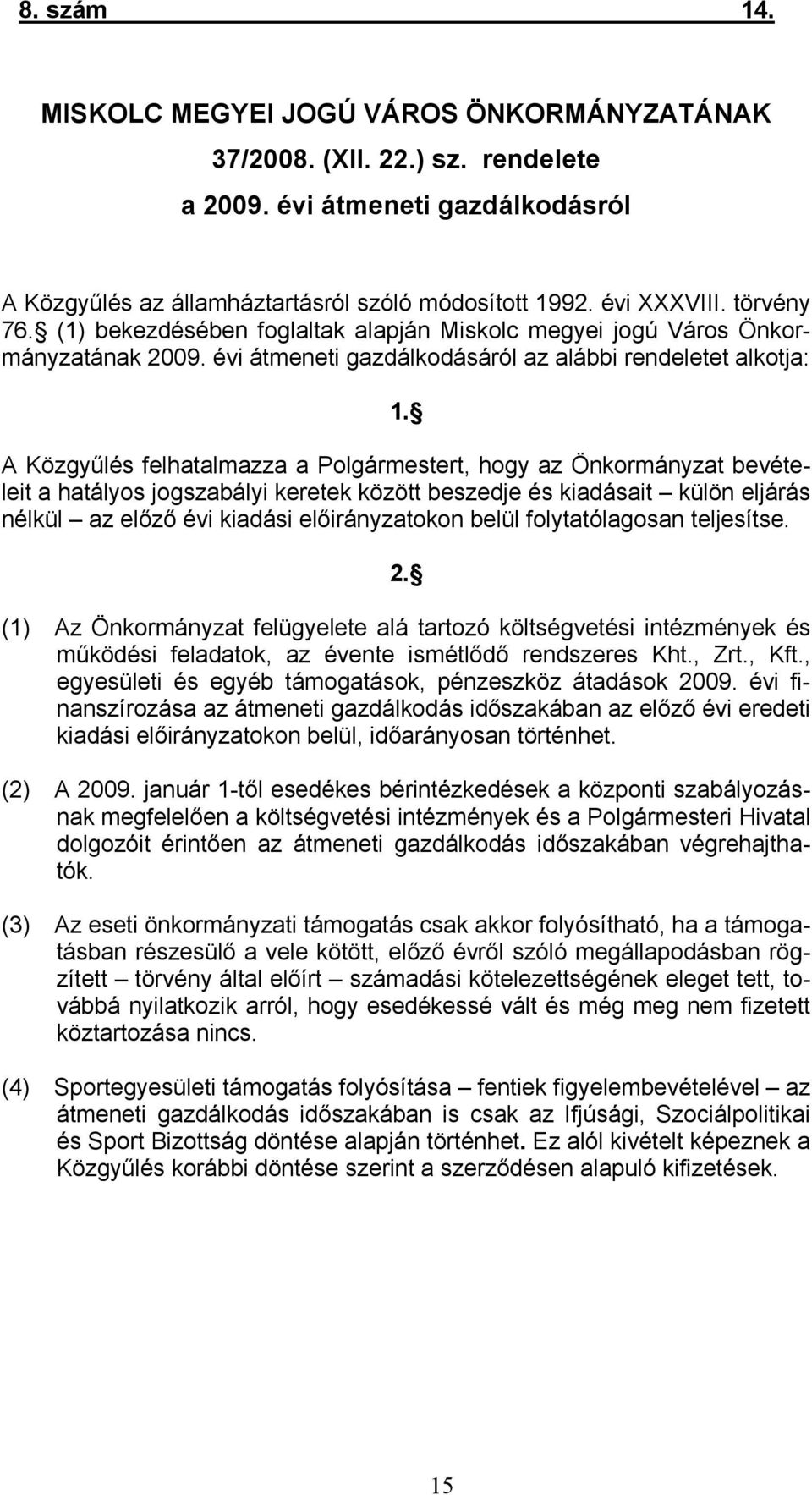 A Közgyűlés felhatalmazza a Polgármestert, hogy az Önkormányzat bevételeit a hatályos jogszabályi keretek között beszedje és kiadásait külön eljárás nélkül az előző évi kiadási előirányzatokon belül