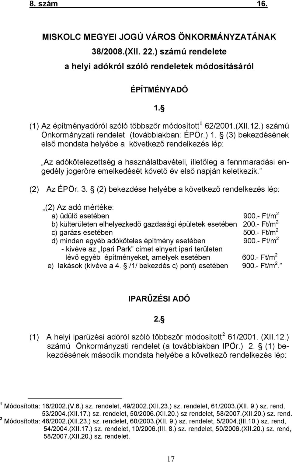 (3) bekezdésének első mondata helyébe a következő rendelkezés lép: Az adókötelezettség a használatbavételi, illetőleg a fennmaradási engedély jogerőre emelkedését követő év első napján keletkezik.
