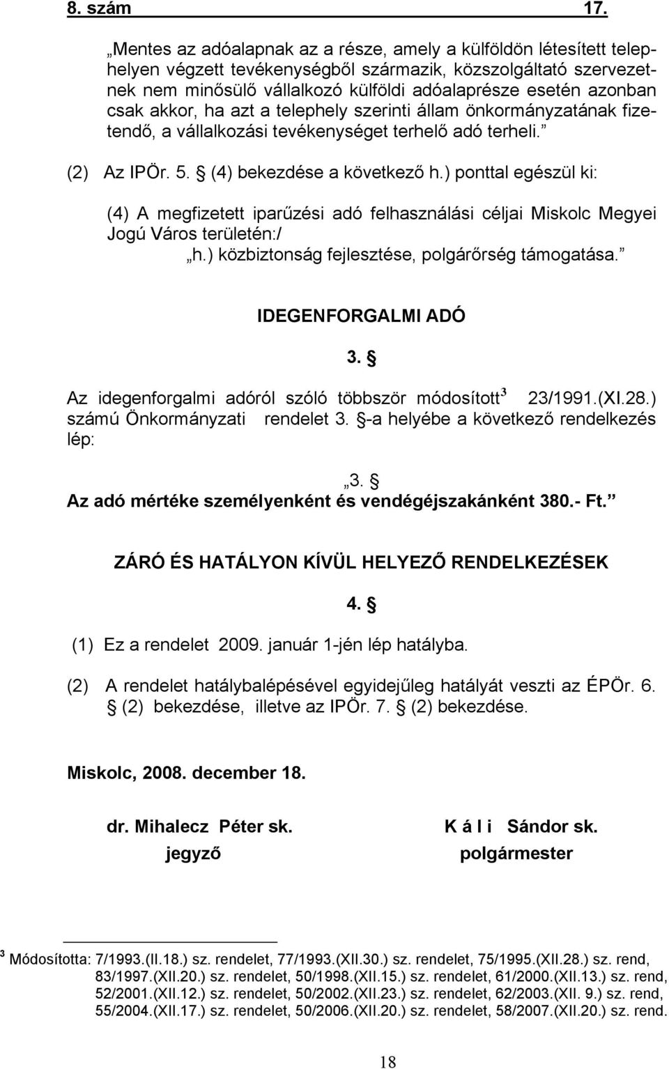 csak akkor, ha azt a telephely szerinti állam önkormányzatának fizetendő, a vállalkozási tevékenységet terhelő adó terheli. (2) Az IPÖr. 5. (4) bekezdése a következő h.