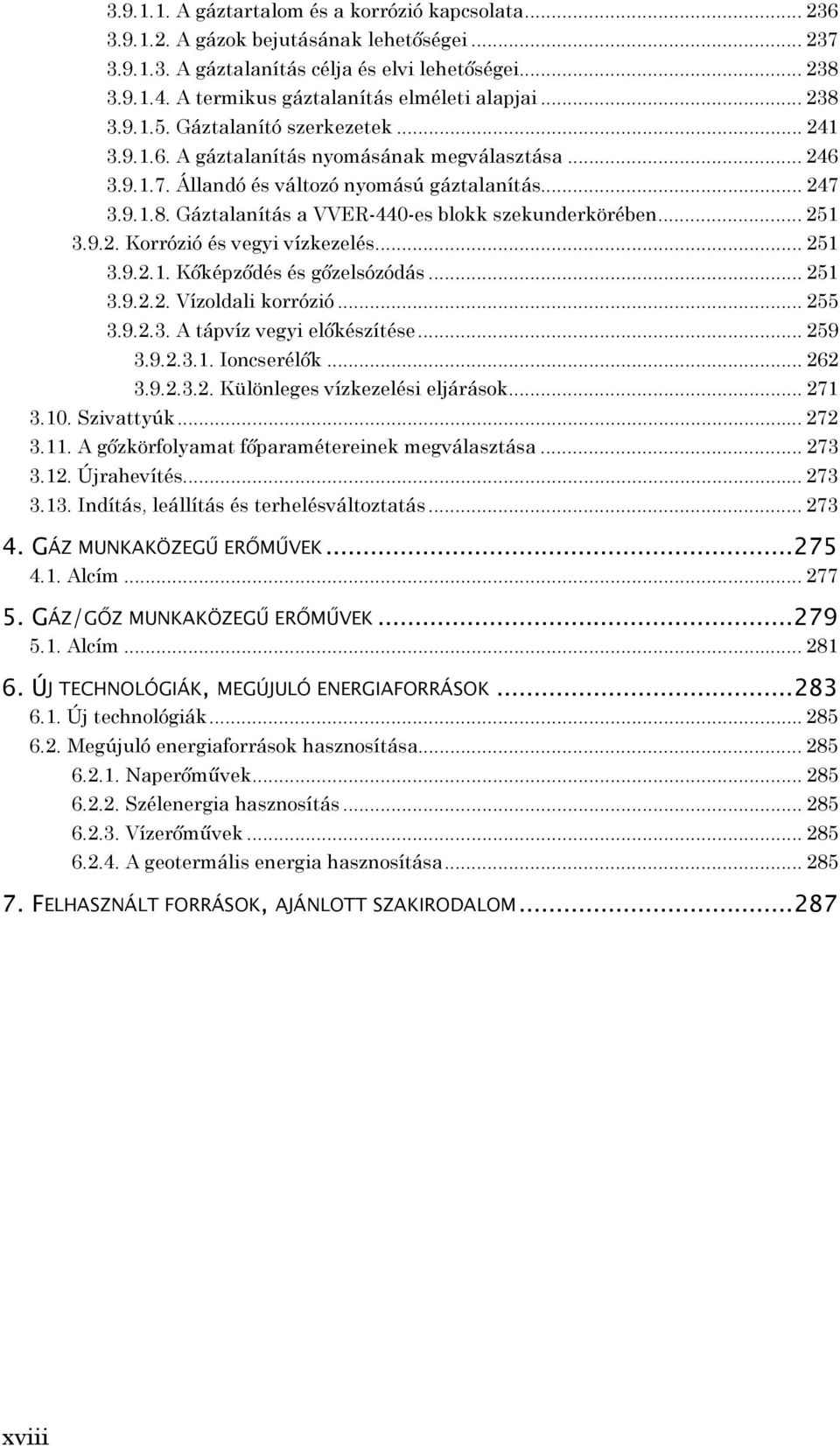 9.1.8. Gáztalanítás a VVER-440-es blokk szekunderkörében... 251 3.9.2. Korrózió és vegyi vízkezelés... 251 3.9.2.1. Kőképződés és gőzelsózódás... 251 3.9.2.2. Vízoldali korrózió... 255 3.9.2.3. A tápvíz vegyi előkészítése.