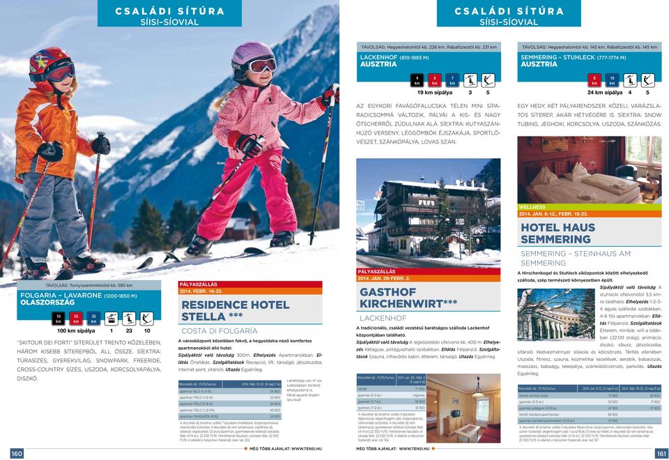 Közeli, varázsla- radicsommá változik, pályái a kis- és nagy tos síterep, akár hétvégére is. Síextra: snow Ötscherről zúdulnak alá. Síextra: kutyaszán- tubing, jéghoki, korcsolya, uszoda, szánkózás.