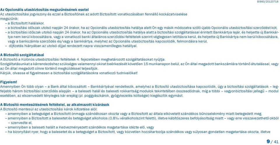 időszak utolsó napján 24 órakor, ha az Opcionális utasbiztosítás hatálya alatt a biztosítási szolgáltatással érintett Bankkártya lejár, és helyette új Bankkártya nem kerül kibocsátásra, vagy a