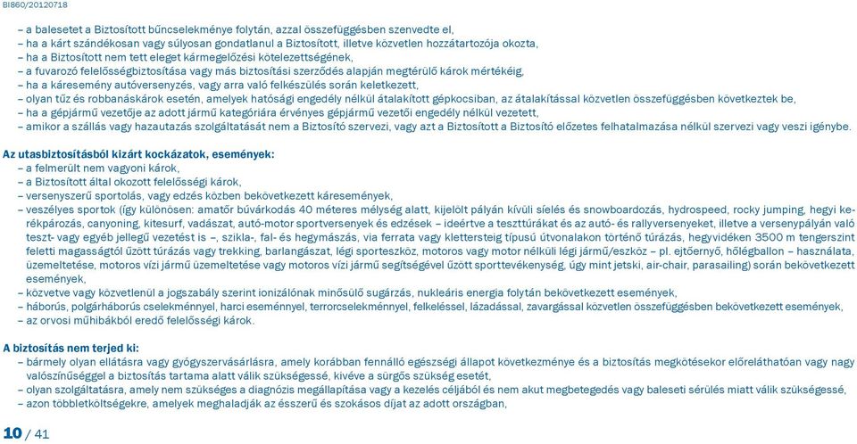 arra való felkészülés során keletkezett, olyan tűz és robbanáskárok esetén, amelyek hatósági engedély nélkül átalakított gépkocsiban, az átalakítással közvetlen összefüggésben következtek be, ha a