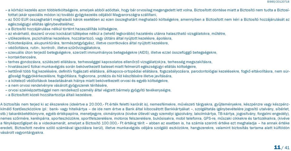hozzájárulását az egészségügyi ellátás igénybevételéhez, a Biztosító hozzájárulása nélkül történt hazaszállítás költségeire, az elvárható, ésszerű orvosi kockázat túllépése nélkül a (lehető