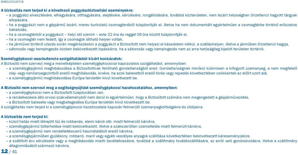 erőszakos behatolás, ha a csomagtérből a poggyászt helyi idő szerint este 22 óra és reggel 06 óra között tulajdonítják el, ha a csomagtér nem fedett, így a csomagok látható helyen voltak, ha járművel
