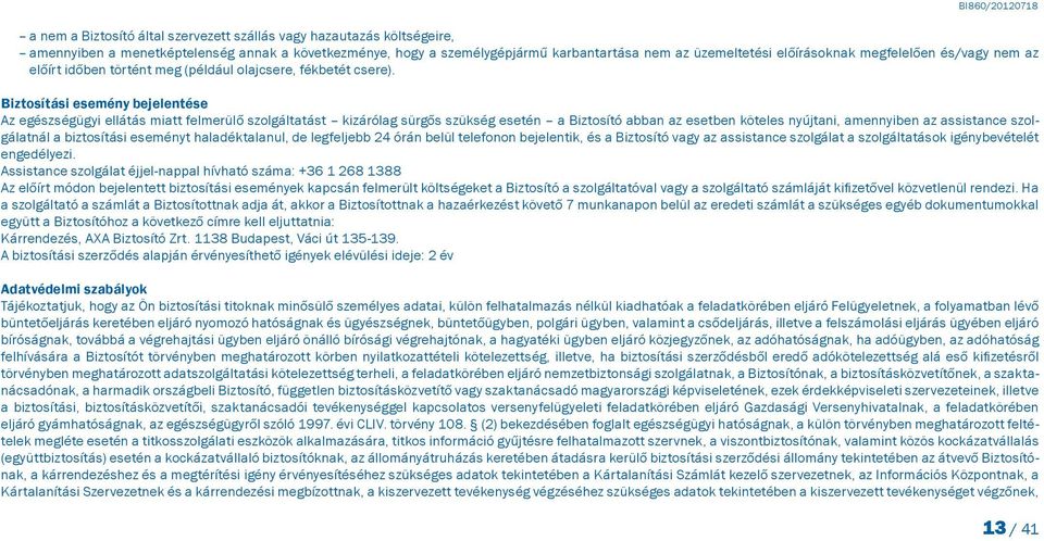 Biztosítási esemény bejelentése Az egészségügyi ellátás miatt felmerülő szolgáltatást kizárólag sürgős szükség esetén a Biztosító abban az esetben köteles nyújtani, amennyiben az assistance