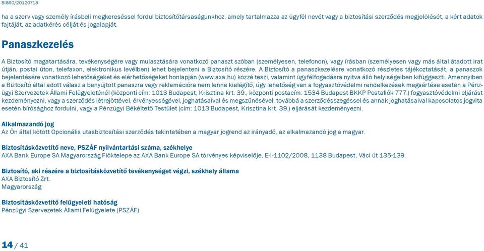 Panaszkezelés A Biztosító magatartására, tevékenységére vagy mulasztására vonatkozó panaszt szóban (személyesen, telefonon), vagy írásban (személyesen vagy más által átadott irat útján, postai úton,