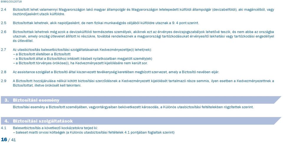 6 Biztosítottak lehetnek még azok a devizakülföldi természetes személyek, akiknek ezt az érvényes devizajogszabályok lehetővé teszik, és nem abba az országba utaznak, amely ország útlevelet állított