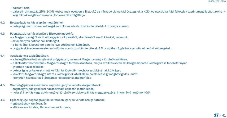 2 Betegségbiztosítás alapján megtérülnek: betegség miatti orvosi költségek (a Különös utasbiztosítási feltételek 4.