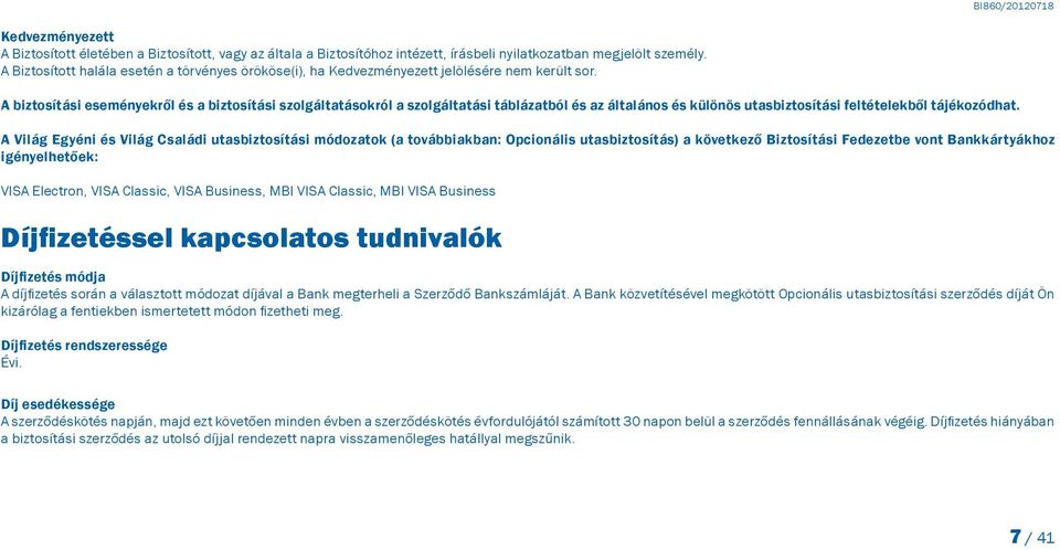 A biztosítási eseményekről és a biztosítási szolgáltatásokról a szolgáltatási táblázatból és az általános és különös utasbiztosítási feltételekből tájékozódhat.