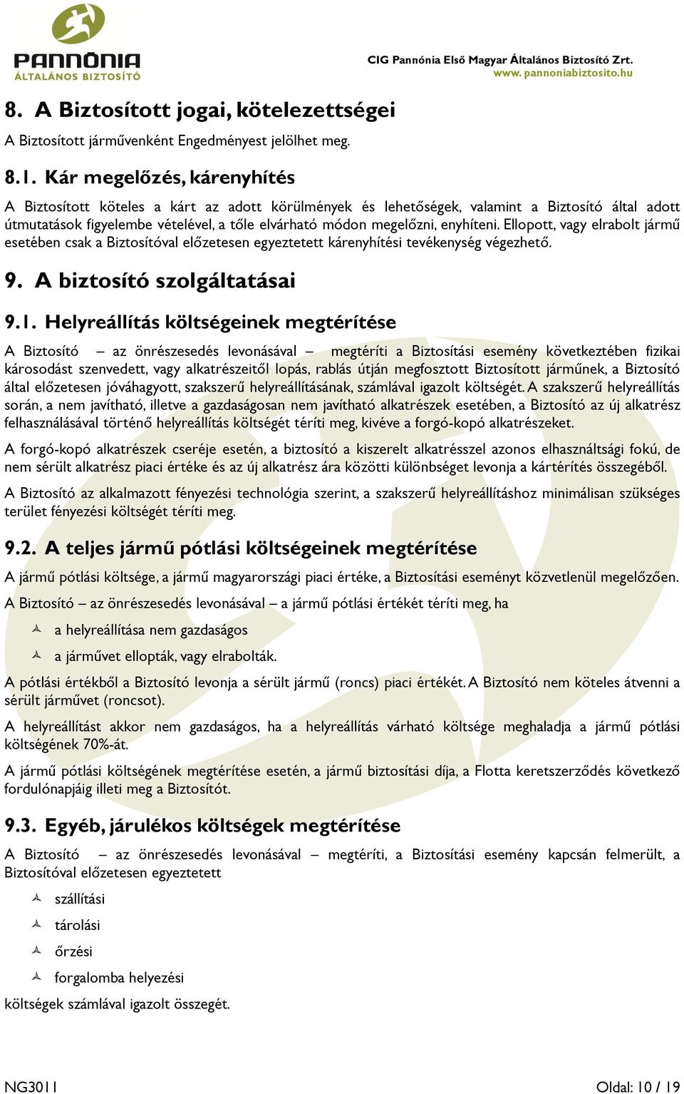 Ellopott, vagy elrabolt jármű esetében csak a Biztosítóval előzetesen egyeztetett kárenyhítési tevékenység végezhető. 9. A biztosító szolgáltatásai 9.1.