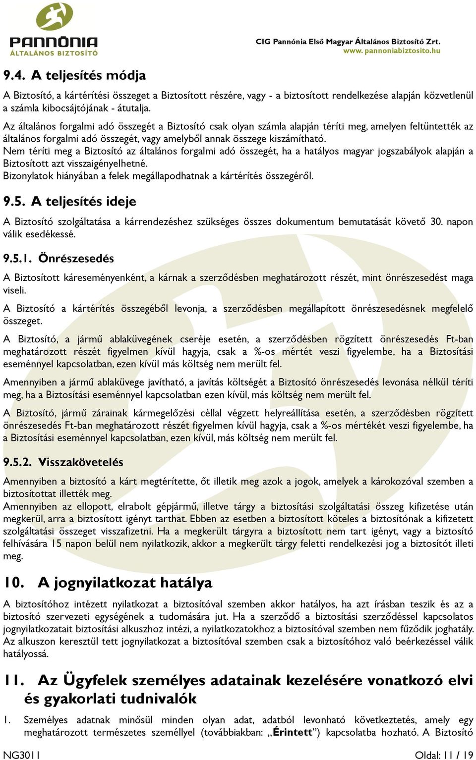Az általános forgalmi adó összegét a Biztosító csak olyan számla alapján téríti meg, amelyen feltüntették az általános forgalmi adó összegét, vagy amelyből annak összege kiszámítható.