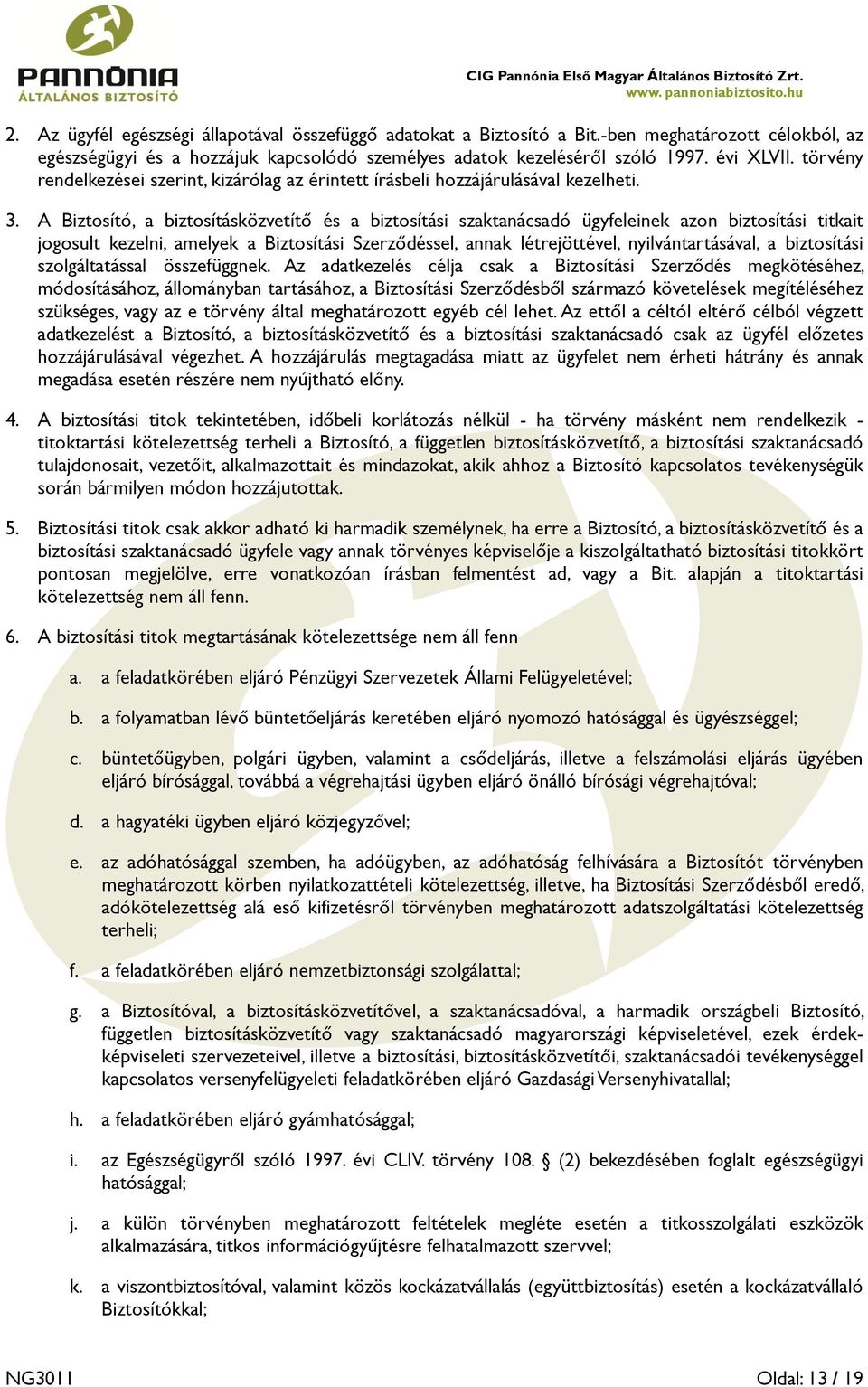 A Biztosító, a biztosításközvetítő és a biztosítási szaktanácsadó ügyfeleinek azon biztosítási titkait jogosult kezelni, amelyek a Biztosítási Szerződéssel, annak létrejöttével, nyilvántartásával, a