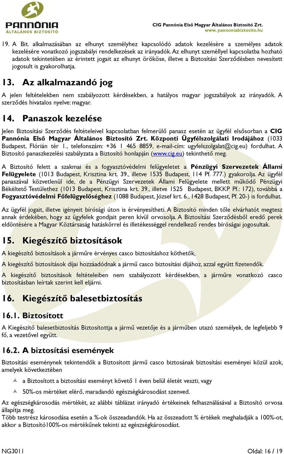 Az alkalmazandó jog A jelen feltételekben nem szabályozott kérdésekben, a hatályos magyar jogszabályok az irányadók. A szerződés hivatalos nyelve: magyar. 14.