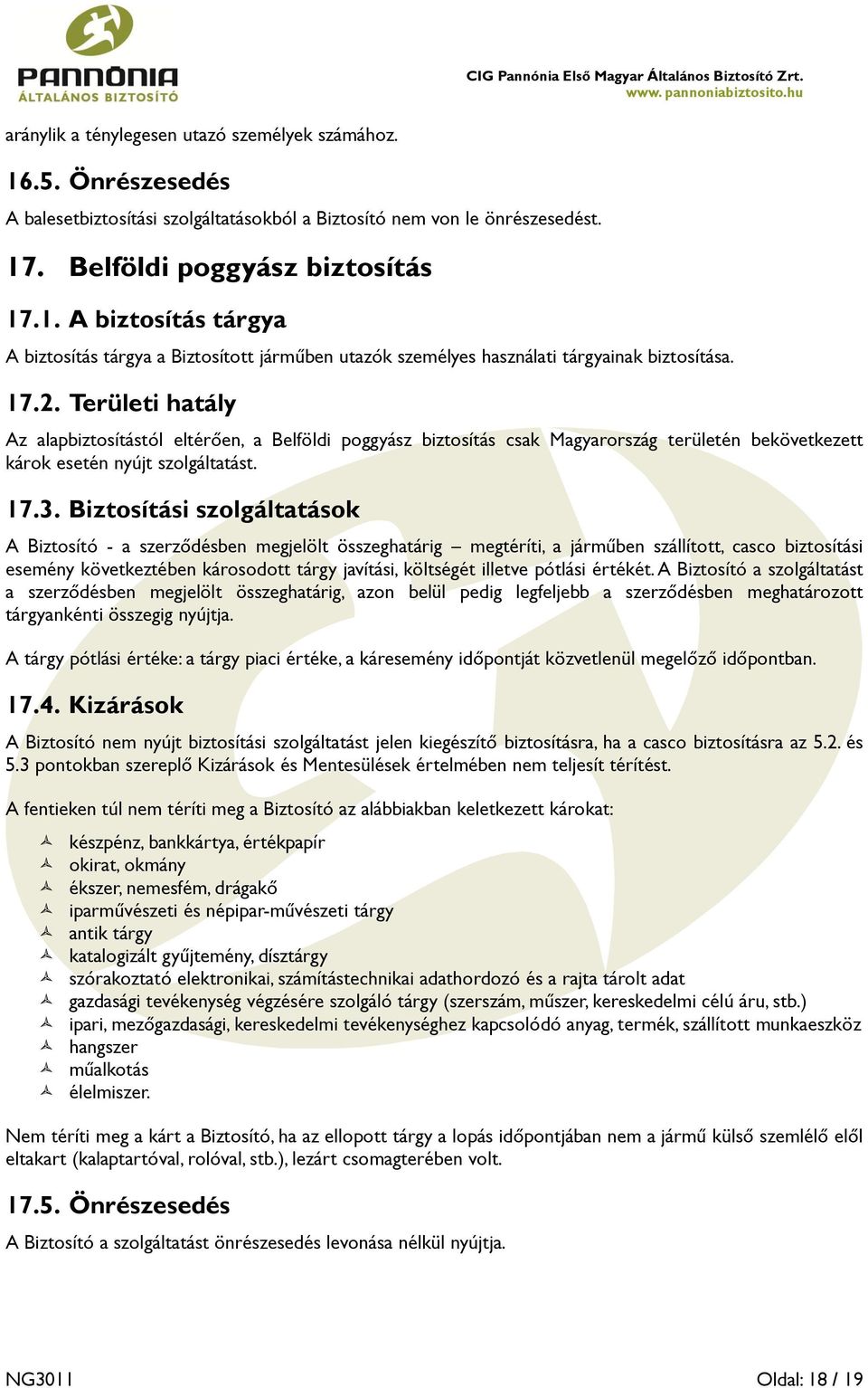 Biztosítási szolgáltatások A Biztosító - a szerződésben megjelölt összeghatárig megtéríti, a járműben szállított, casco biztosítási esemény következtében károsodott tárgy javítási, költségét illetve