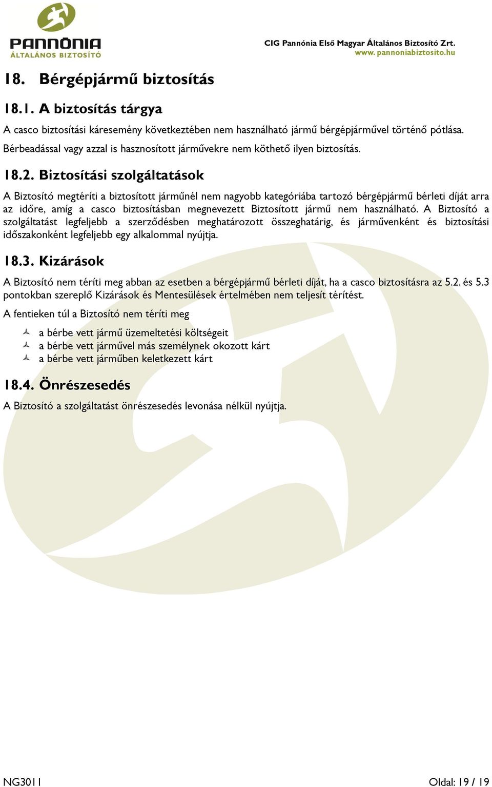 Biztosítási szolgáltatások A Biztosító megtéríti a biztosított járműnél nem nagyobb kategóriába tartozó bérgépjármű bérleti díját arra az időre, amíg a casco biztosításban megnevezett Biztosított