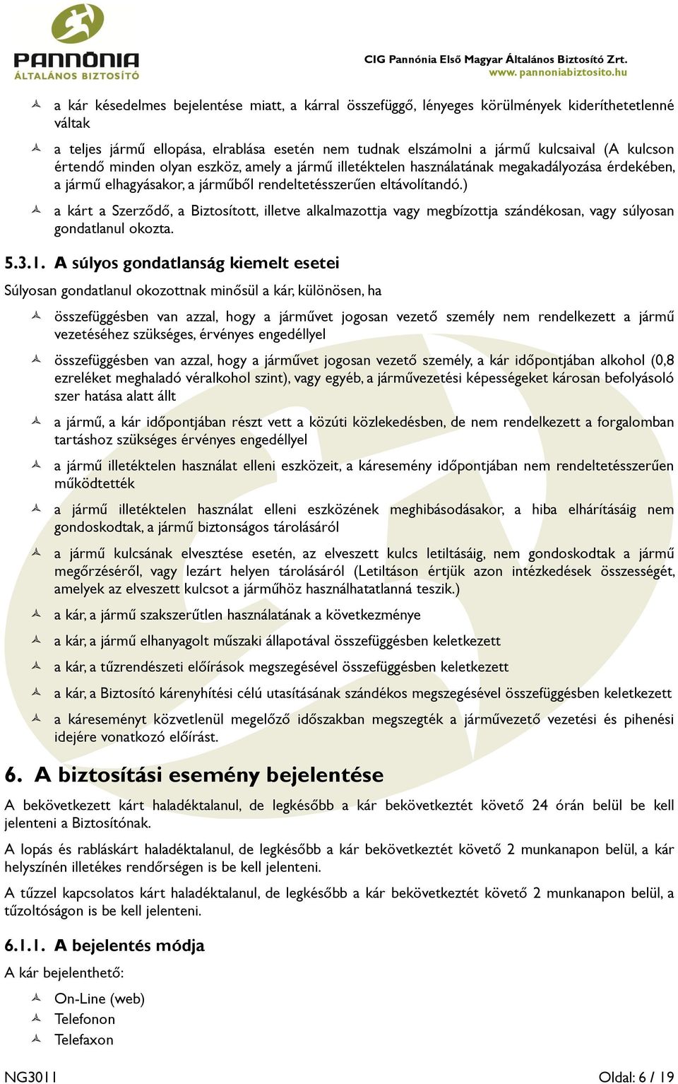 ) a kárt a Szerződő, a Biztosított, illetve alkalmazottja vagy megbízottja szándékosan, vagy súlyosan gondatlanul okozta. 5.3.1.