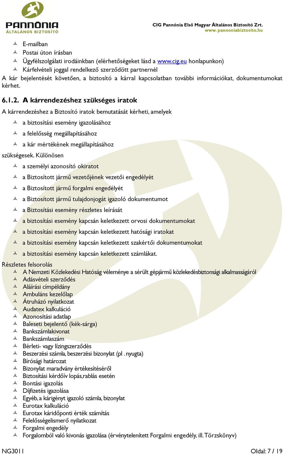 A kárrendezéshez szükséges iratok A kárrendezéshez a Biztosító iratok bemutatását kérheti, amelyek a biztosítási esemény igazolásához a felelősség megállapításához a kár mértékének megállapításához