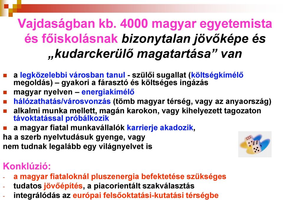 fárasztó és költséges ingázás magyar nyelven energiakímélő hálózathatás/városvonzás (tömb magyar térség, vagy az anyaország) alkalmi munka mellett, magán karokon, vagy