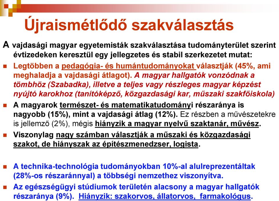 A magyar hallgatók vonzódnak a tömbhöz (Szabadka), illetve a teljes vagy részleges magyar képzést nyújtó karokhoz (tanítóképző, közgazdasági kar, műszaki szakfőiskola) A magyarok természet- és