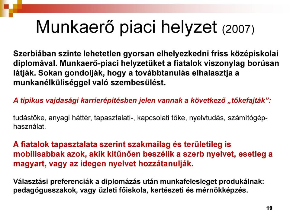 A tipikus vajdasági karrierépítésben jelen vannak a következő tőkefajták : tudástőke, anyagi háttér, tapasztalati-, kapcsolati tőke, nyelvtudás, számítógéphasználat.