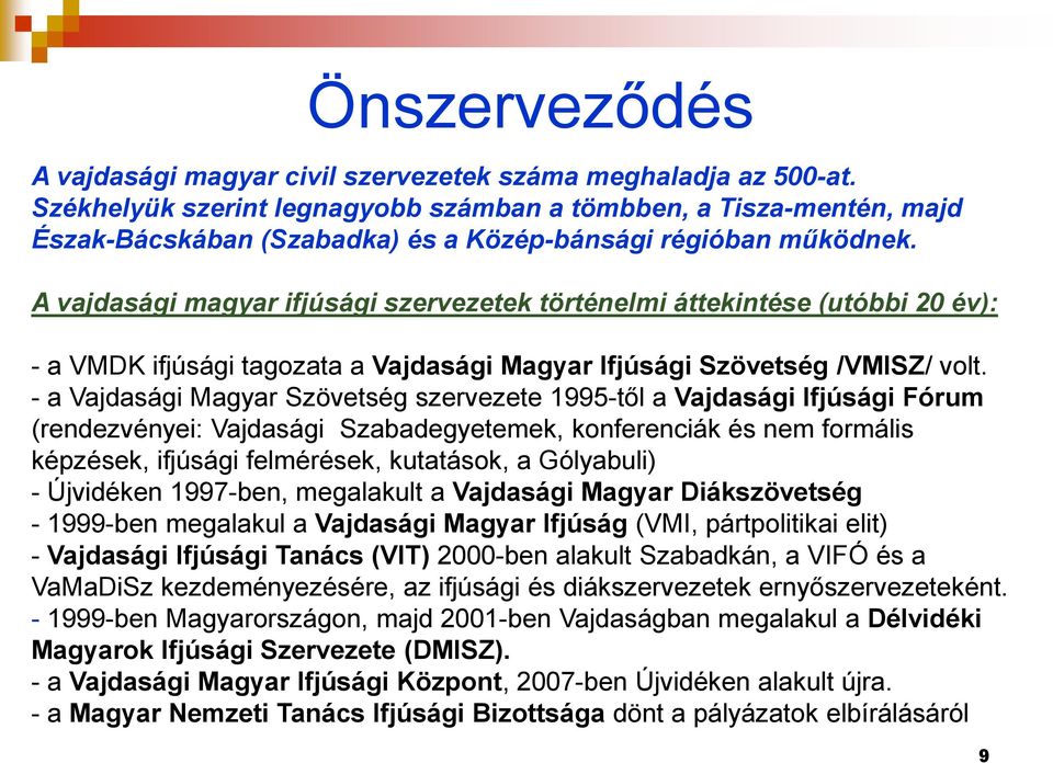 A vajdasági magyar ifjúsági szervezetek történelmi áttekintése (utóbbi 20 év): - a VMDK ifjúsági tagozata a Vajdasági Magyar Ifjúsági Szövetség /VMISZ/ volt.