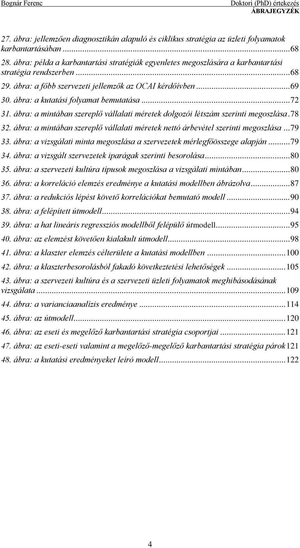 ábra: a kutatási folyamat bemutatása... 72 31. ábra: a mintában szereplő vállalati méretek dolgozói létszám szerinti megoszlása. 78 32.
