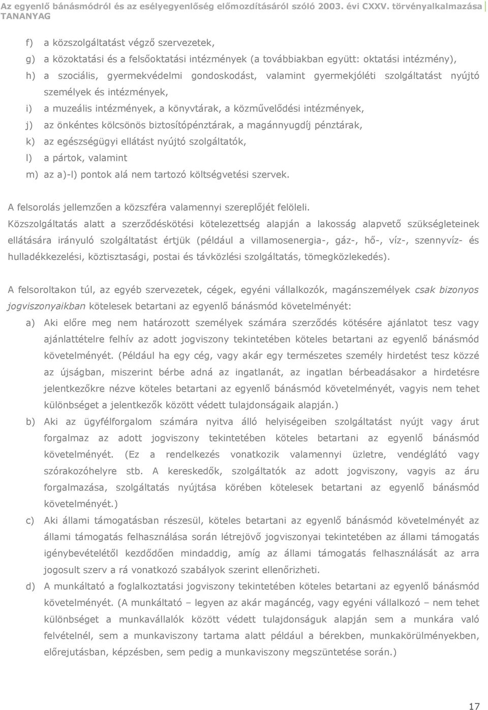 pénztárak, k) az egészségügyi ellátást nyújtó szolgáltatók, l) a pártok, valamint m) az a)-l) pontok alá nem tartozó költségvetési szervek.