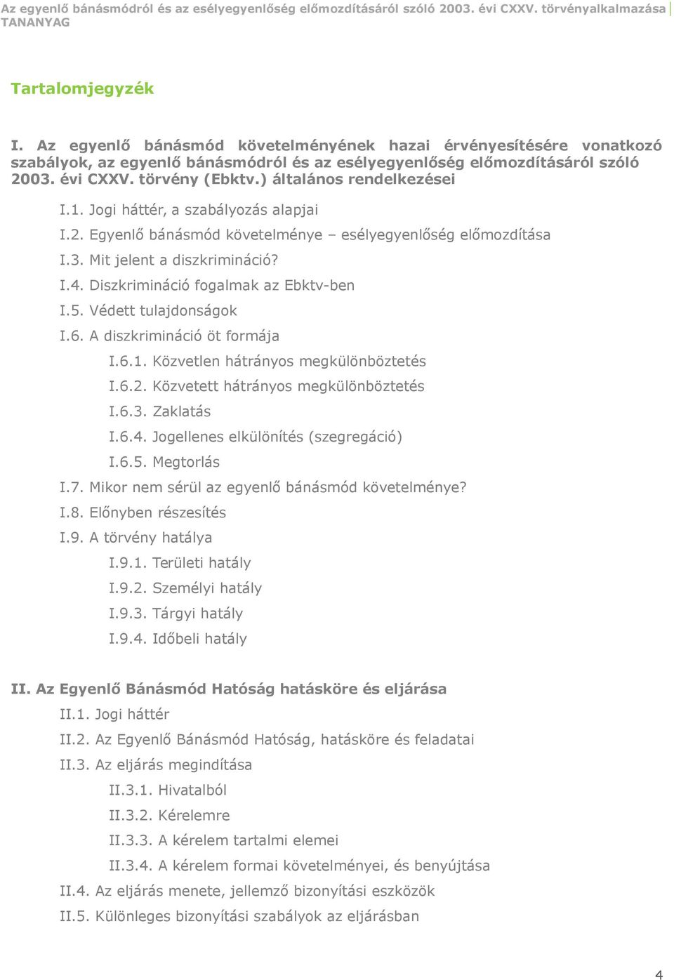 Diszkrimináció fogalmak az Ebktv-ben I.5. Védett tulajdonságok I.6. A diszkrimináció öt formája I.6.1. Közvetlen hátrányos megkülönböztetés I.6.2. Közvetett hátrányos megkülönböztetés I.6.3.