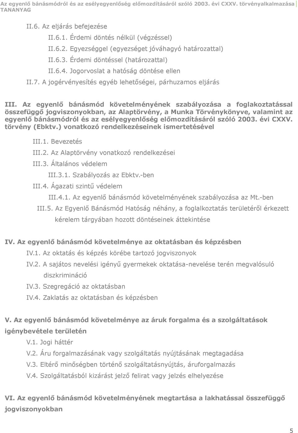 Az egyenlő bánásmód követelményének szabályozása a foglakoztatással összefüggő jogviszonyokban, az Alaptörvény, a Munka Törvénykönyve, valamint az egyenlő bánásmódról és az esélyegyenlőség