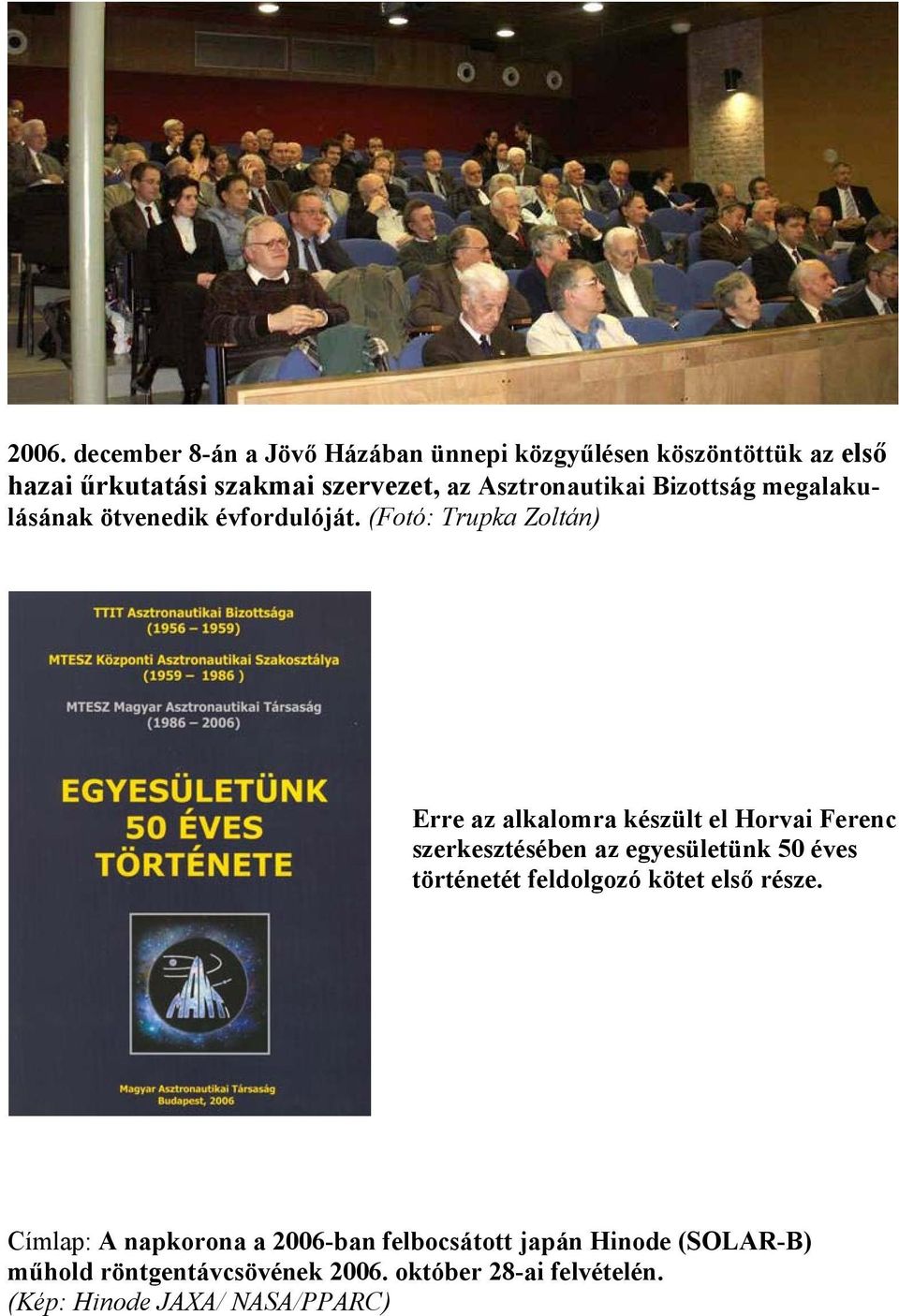 (Fotó: Trupka Zoltán) Erre az alkalomra készült el Horvai Ferenc szerkesztésében az egyesületünk 50 éves történetét