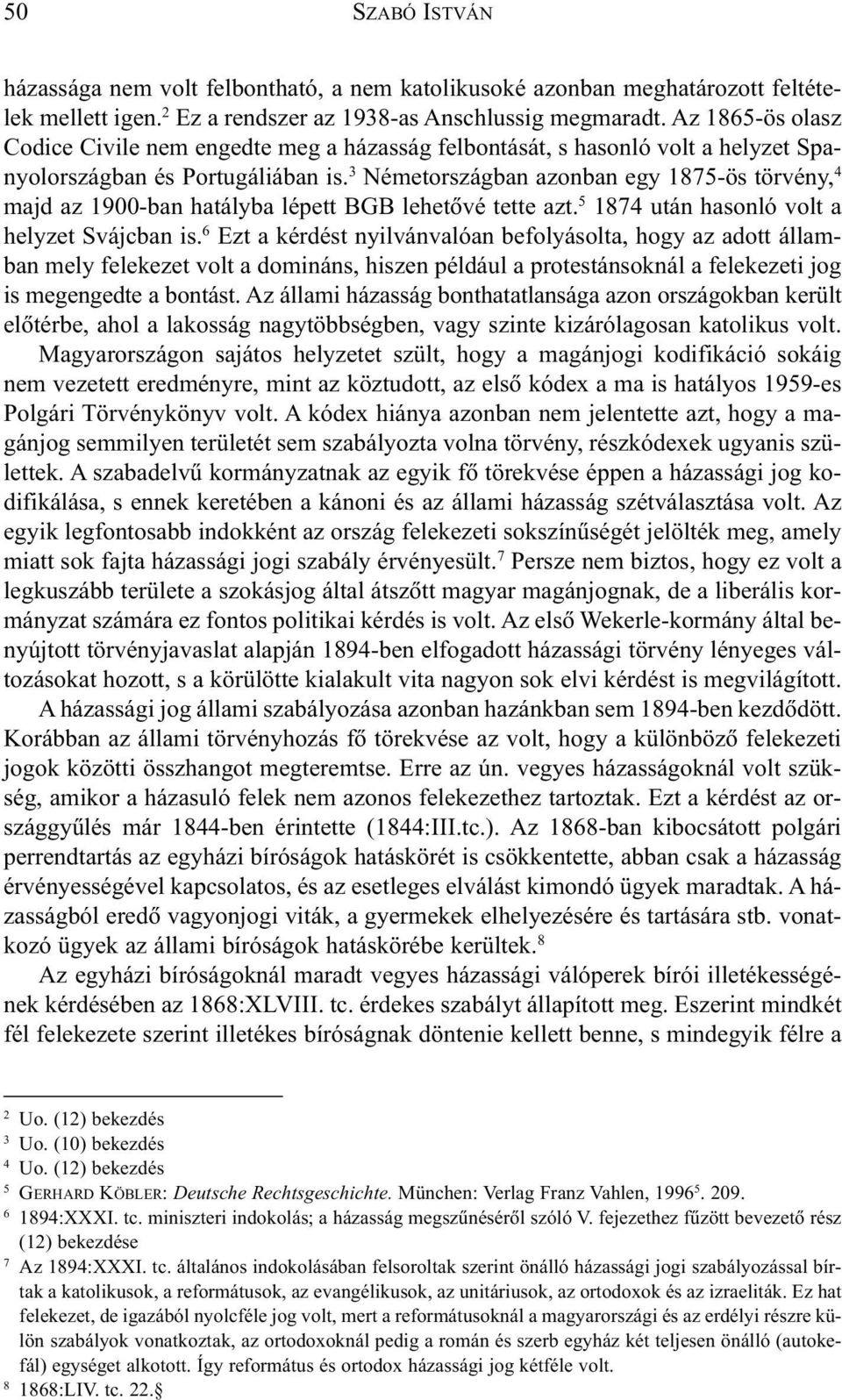 3 Németországban azonban egy 1875-ös törvény, 4 majd az 1900-ban hatályba lépett BGB lehetõvé tette azt. 5 1874 után hasonló volt a helyzet Svájcban is.