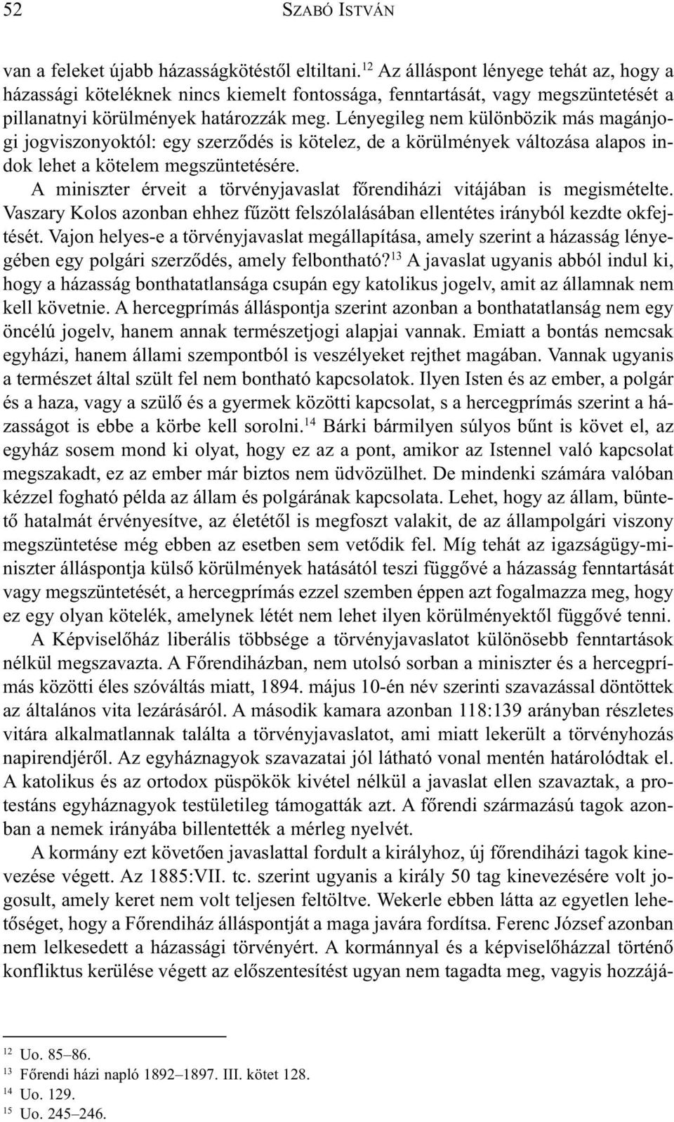 Lényegileg nem különbözik más magánjogi jogviszonyoktól: egy szerzõdés is kötelez, de a körülmények változása alapos indok lehet a kötelem megszüntetésére.
