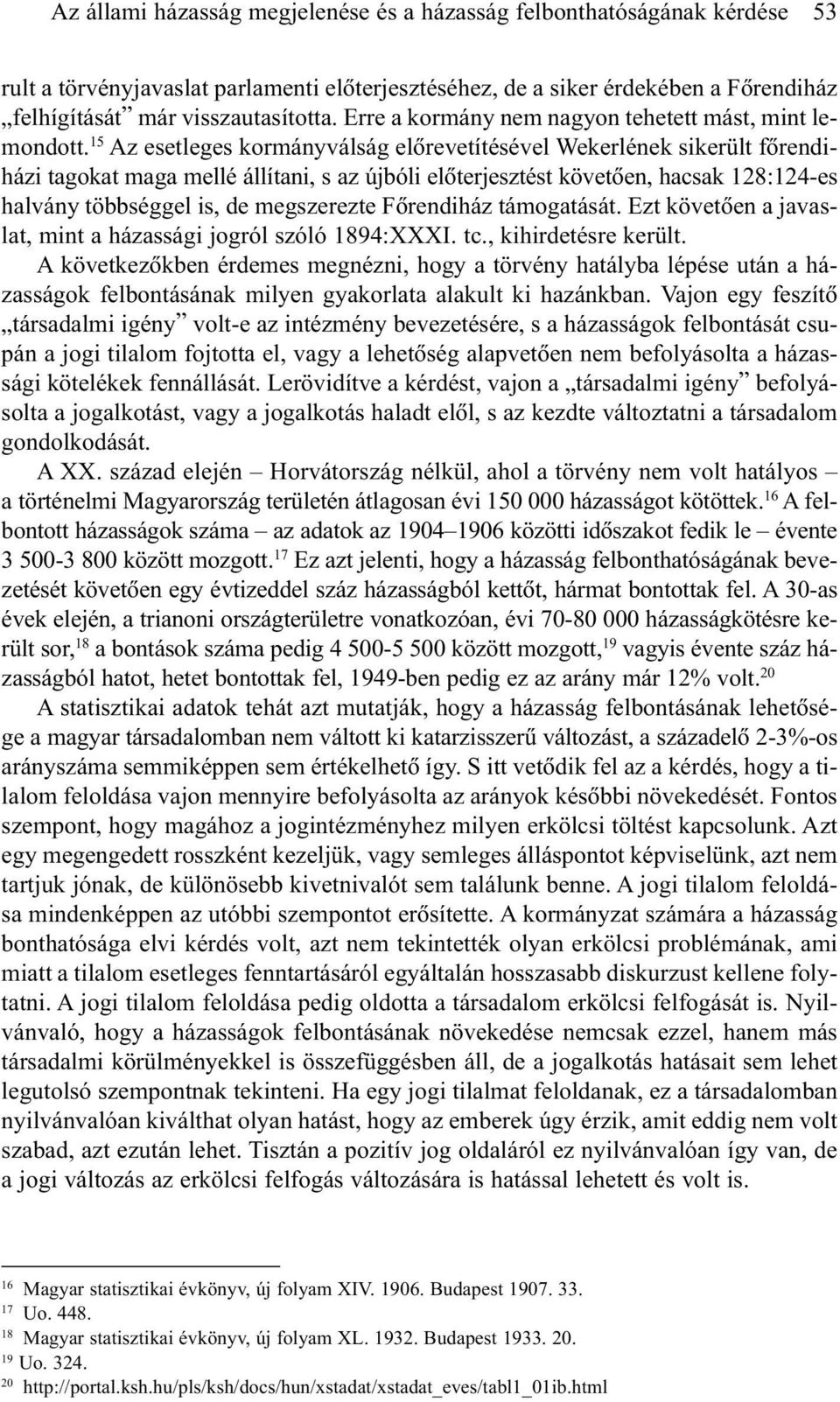 15 Az esetleges kormányválság elõrevetítésével Wekerlének sikerült fõrendiházi tagokat maga mellé állítani, s az újbóli elõterjesztést követõen, hacsak 128:124-es halvány többséggel is, de