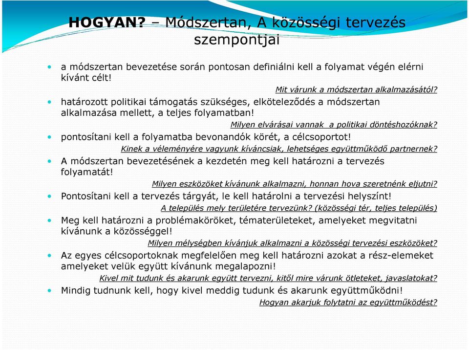 pontosítani kell a folyamatba bevonandók körét, a célcsoportot! Kinek a véleményére vagyunk kíváncsiak, lehetséges együttműködő partnernek?