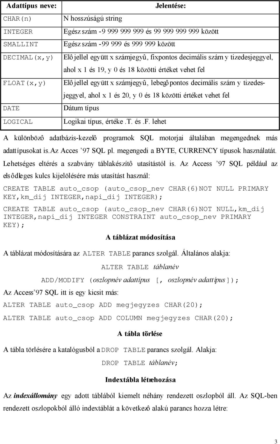 jeggyel, ahol x 1 és 20, y 0 és 18 közötti értéket vehet fel Dátum típus Logikai típus, értéke.t. és.f. lehet A különbözô adatbázis-kezelô programok SQL motorjai általában megengednek más adattípusokat is.