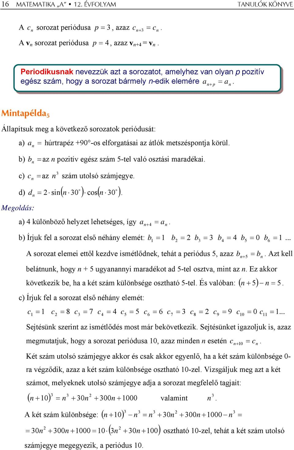 Mitapélda 5 Állapítsuk meg a következő sorozatok periódusát: a) a húrtrapéz +90 -os elforgatásai az átlók metszéspotja körül. b) b az pozitív egész szám 5-tel való osztási maradékai.